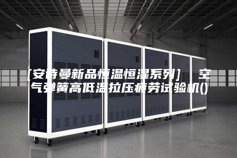[安詩曼新品恒溫恒濕系列]  空氣彈簧高低溫拉壓疲勞試驗(yàn)機(jī)()