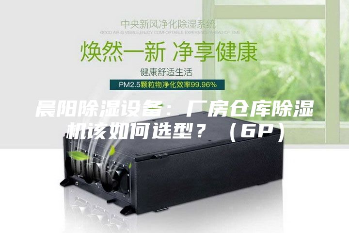 晨陽(yáng)除濕設(shè)備：廠房倉(cāng)庫(kù)除濕機(jī)該如何選型？（6P）