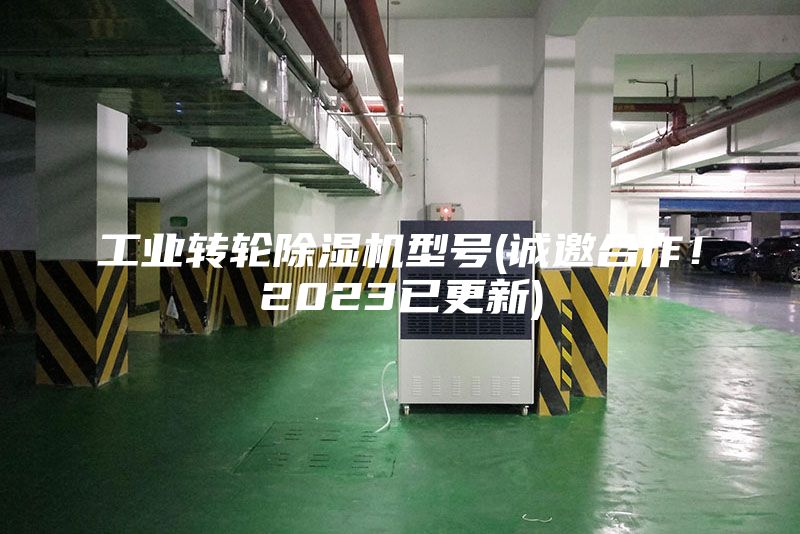 工業(yè)轉(zhuǎn)輪除濕機(jī)型號(hào)(誠邀合作！2023已更新)