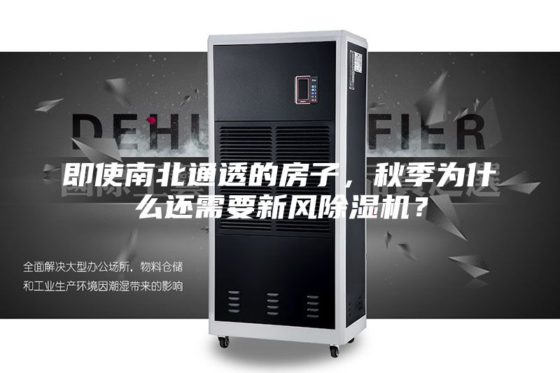 即使南北通透的房子，秋季為什么還需要新風(fēng)除濕機？