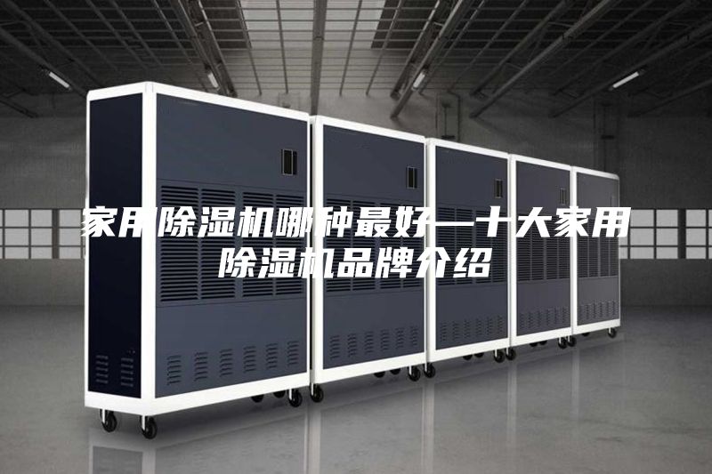 家用除濕機(jī)哪種最好—十大家用除濕機(jī)品牌介紹