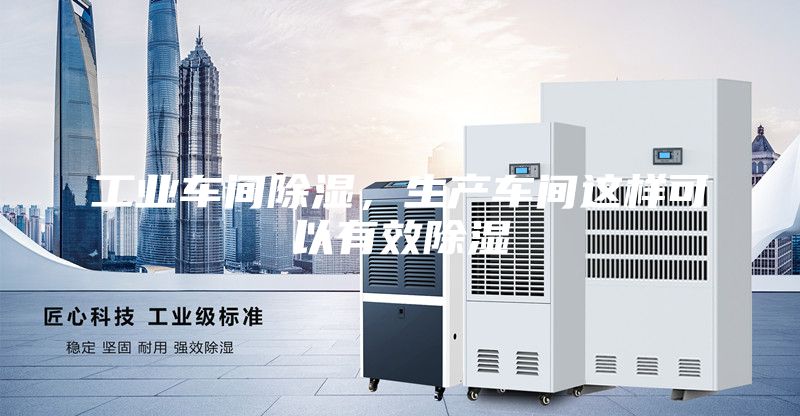 工業(yè)車間除濕，生產車間這樣可以有效除濕