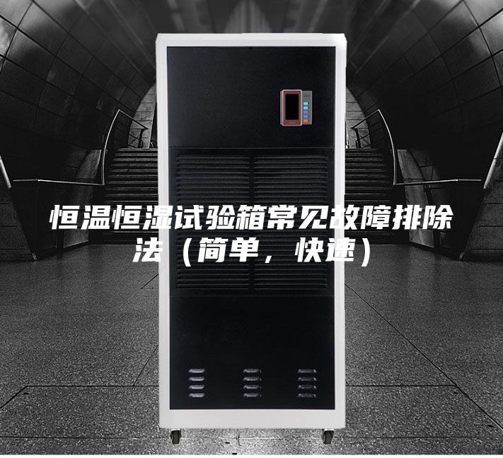 恒溫恒濕試驗(yàn)箱常見故障排除法（簡(jiǎn)單，快速）