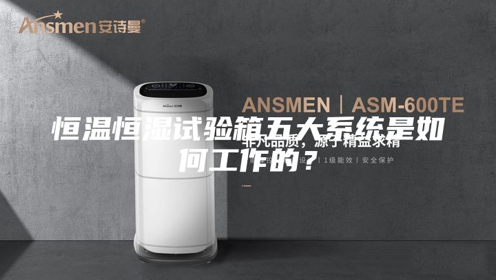 恒溫恒濕試驗箱五大系統(tǒng)是如何工作的？