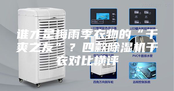誰(shuí)才是梅雨季衣物的“干爽之友”？四款除濕機(jī)干衣對(duì)比橫評(píng)