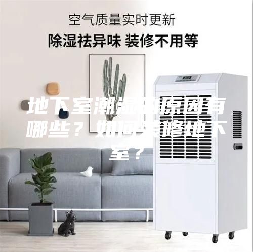 地下室潮濕的原因有哪些？如何裝修地下室？