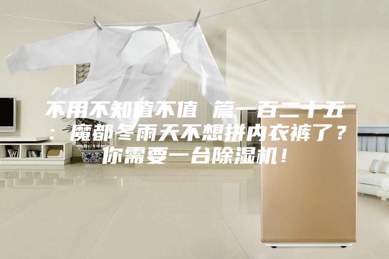 不用不知值不值 篇一百二十五：魔都冬雨天不想拼內衣褲了？你需要一臺除濕機！