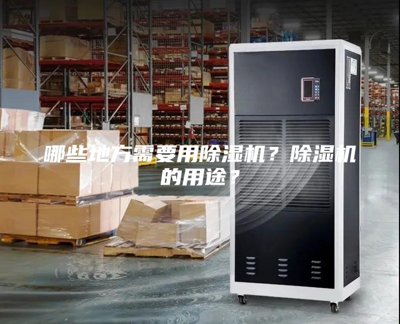 哪些地方需要用除濕機(jī)？除濕機(jī)的用途？