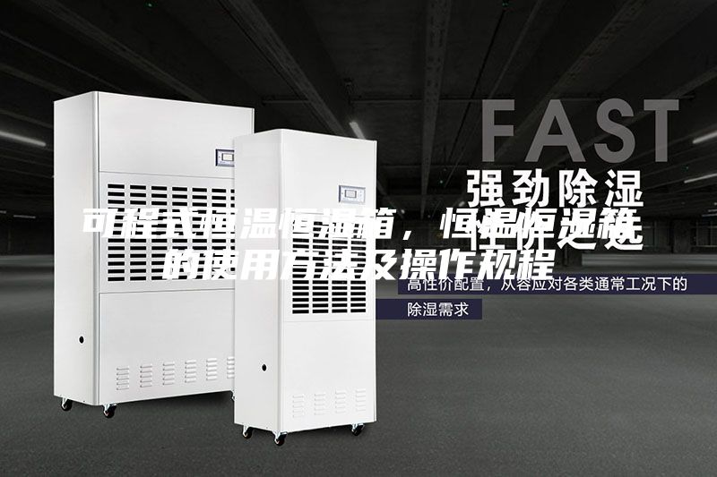 可程式恒溫恒濕箱，恒溫恒濕箱的使用方法及操作規(guī)程