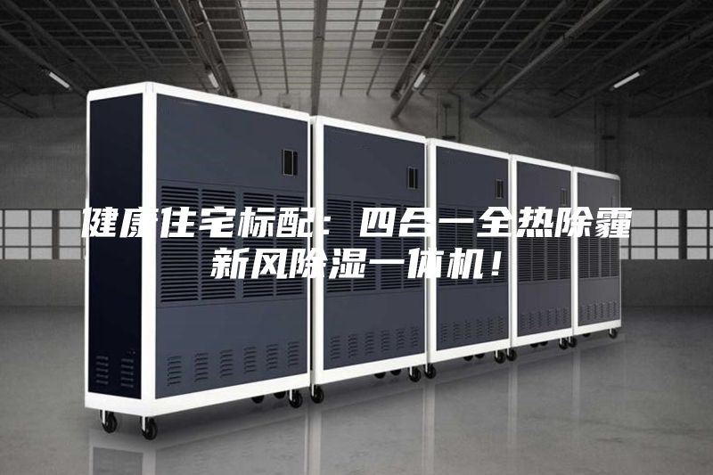 健康住宅標(biāo)配：四合一全熱除霾新風(fēng)除濕一體機(jī)！