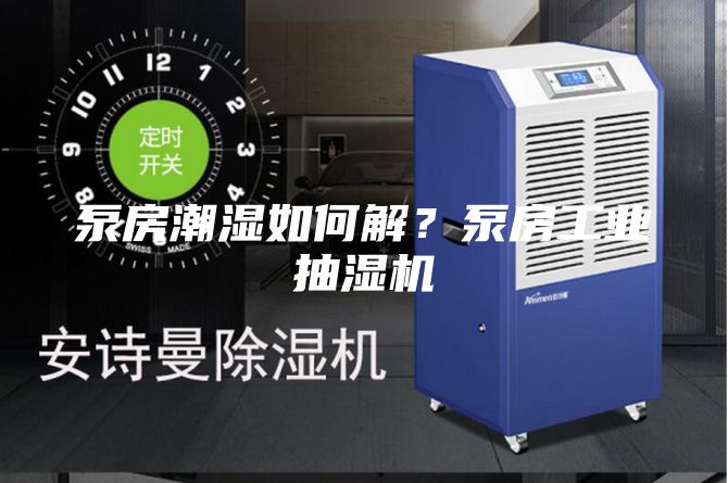 泵房潮濕如何解？泵房工業(yè)抽濕機