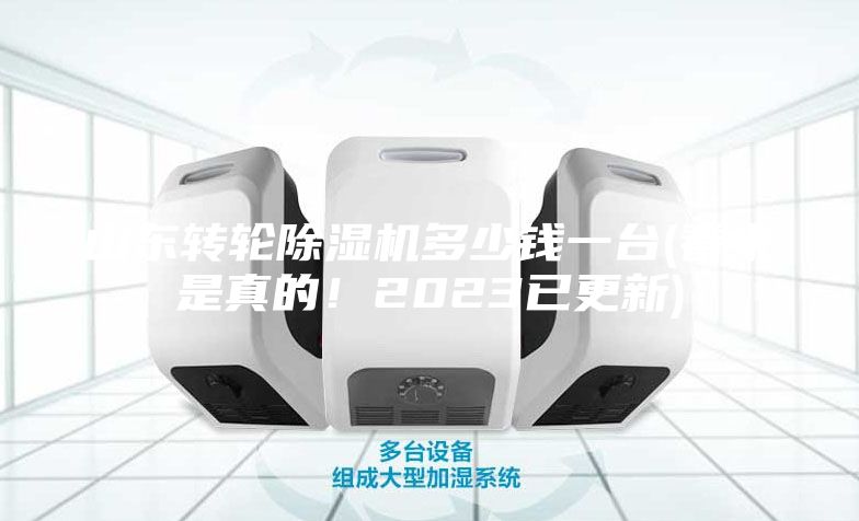 山東轉(zhuǎn)輪除濕機(jī)多少錢一臺(看來是真的！2023已更新)