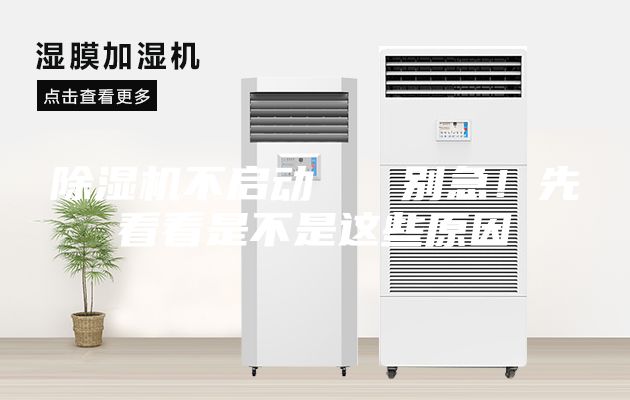 除濕機(jī)不啟動(dòng)   別急！先看看是不是這些原因