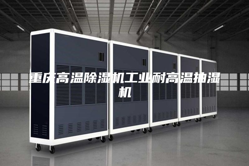 重慶高溫除濕機工業(yè)耐高溫抽濕機