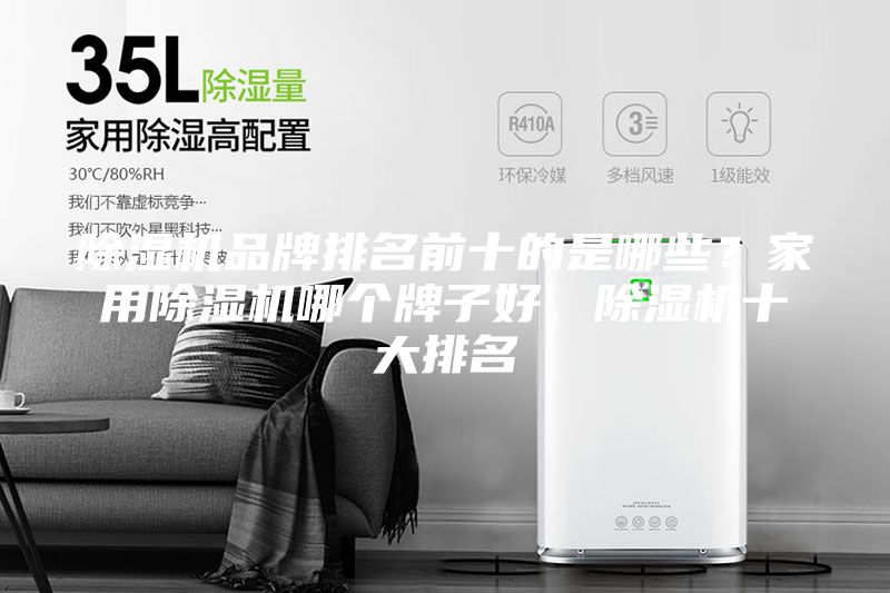 除濕機(jī)品牌排名前十的是哪些？家用除濕機(jī)哪個(gè)牌子好，除濕機(jī)十大排名