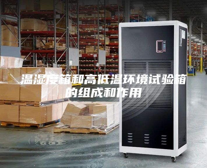 溫濕度箱和高低溫環(huán)境試驗箱的組成和作用