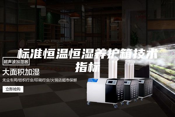 標(biāo)準(zhǔn)恒溫恒濕養(yǎng)護(hù)箱技術(shù)指標(biāo)