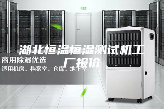 湖北恒溫恒濕測試機(jī)工廠報(bào)價(jià)