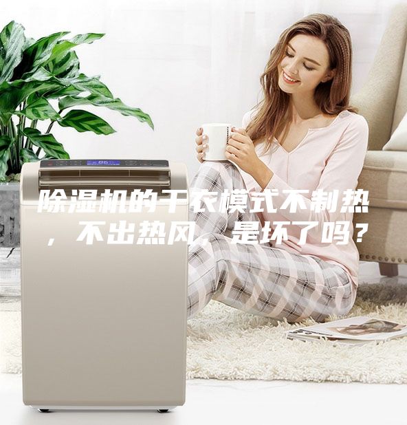 除濕機(jī)的干衣模式不制熱，不出熱風(fēng)，是壞了嗎？