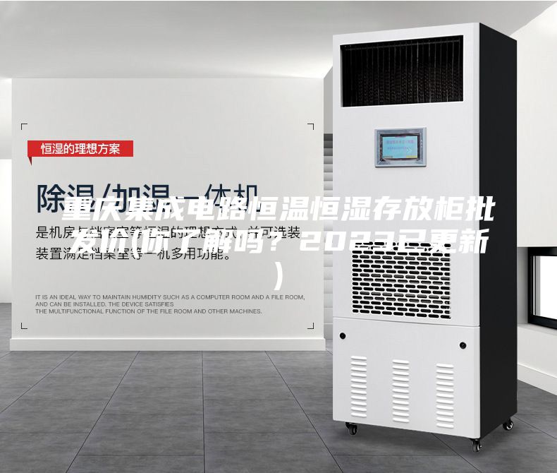 重慶集成電路恒溫恒濕存放柜批發(fā)價(jià)(你了解嗎？2023已更新)