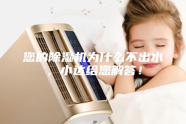 您的除濕機(jī)為什么不出水，小達(dá)給您解答！