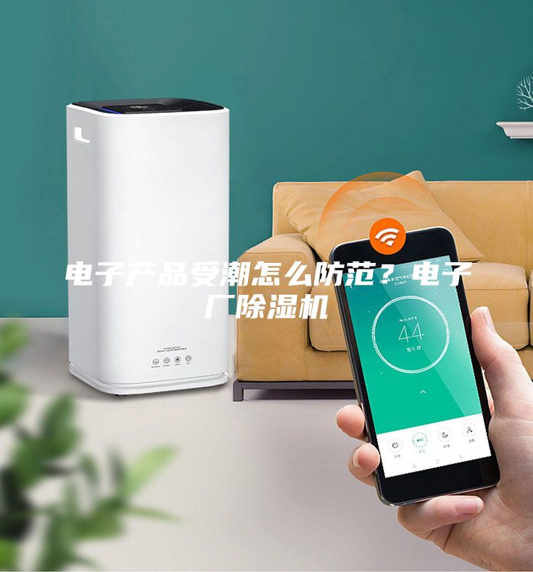 電子產(chǎn)品受潮怎么防范？電子廠除濕機(jī)