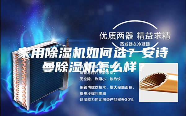 家用除濕機(jī)如何選？安詩曼除濕機(jī)怎么樣？