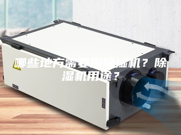 哪些地方需要用除濕機(jī)？除濕機(jī)用途？