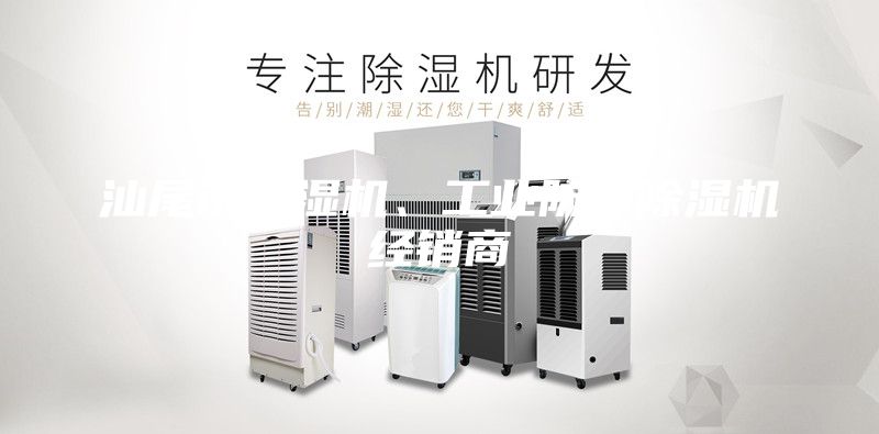 汕尾市除濕機(jī)、工業(yè)防潮除濕機(jī)經(jīng)銷(xiāo)商
