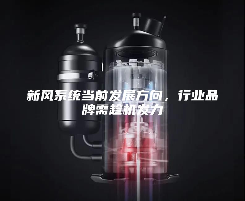 新風系統(tǒng)當前發(fā)展方向，行業(yè)品牌需趁機發(fā)力