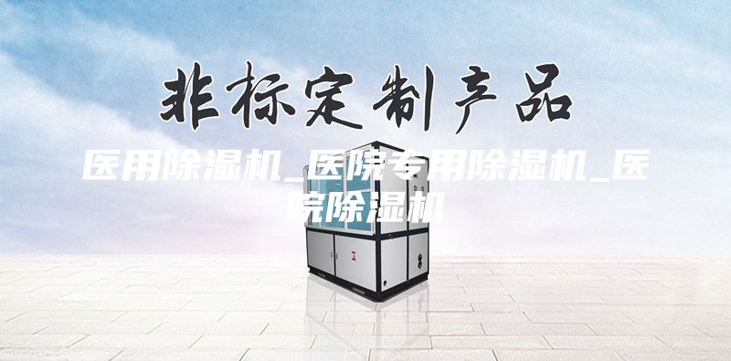 醫(yī)用除濕機_醫(yī)院專用除濕機_醫(yī)院除濕機