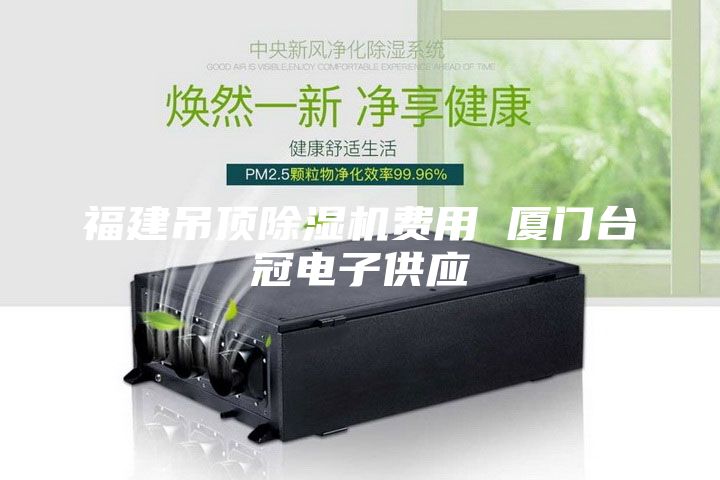 福建吊頂除濕機費用 廈門臺冠電子供應(yīng)
