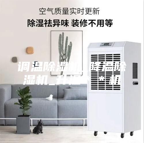 調(diào)溫除濕機(jī)_降溫除濕機(jī)_升溫＊＊機(jī)