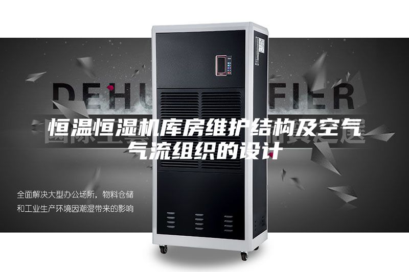 恒溫恒濕機(jī)庫房維護(hù)結(jié)構(gòu)及空氣氣流組織的設(shè)計(jì)