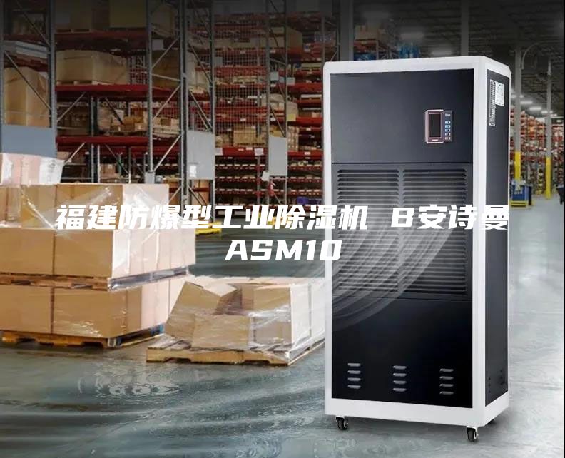 福建防爆型工業(yè)除濕機(jī) B安詩曼ASM10