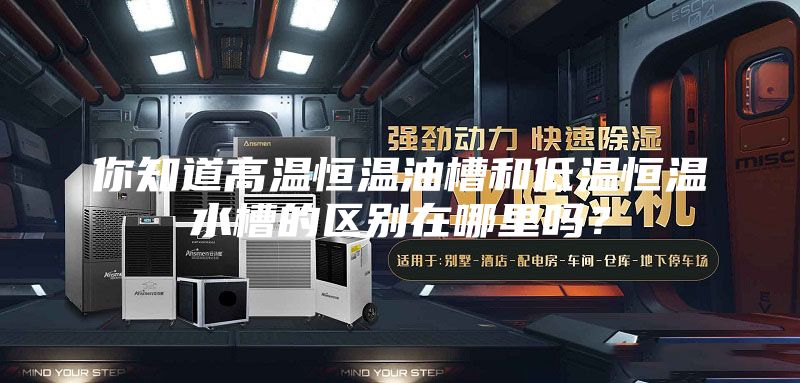 你知道高溫恒溫油槽和低溫恒溫水槽的區(qū)別在哪里嗎？