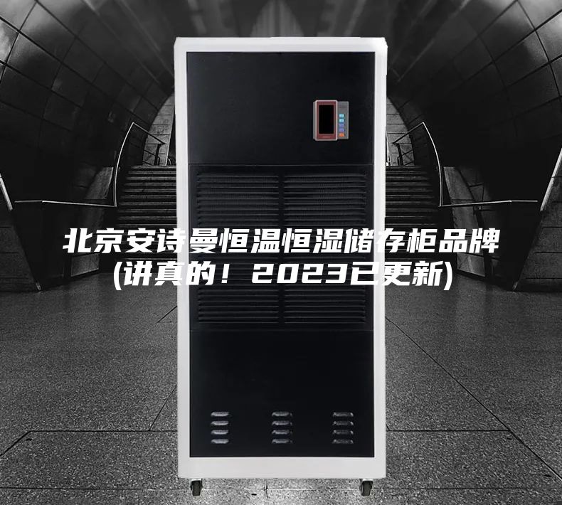 北京安詩(shī)曼恒溫恒濕儲(chǔ)存柜品牌(講真的!2023已更新)