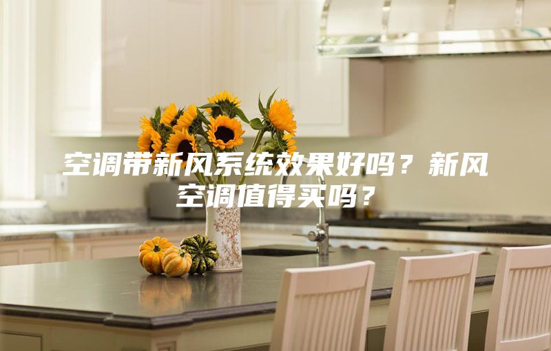 空調(diào)帶新風(fēng)系統(tǒng)效果好嗎？新風(fēng)空調(diào)值得買嗎？