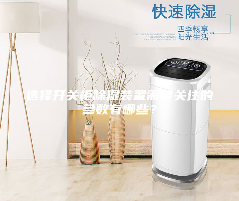 選擇開(kāi)關(guān)柜除濕裝置需要關(guān)注的參數(shù)有哪些？