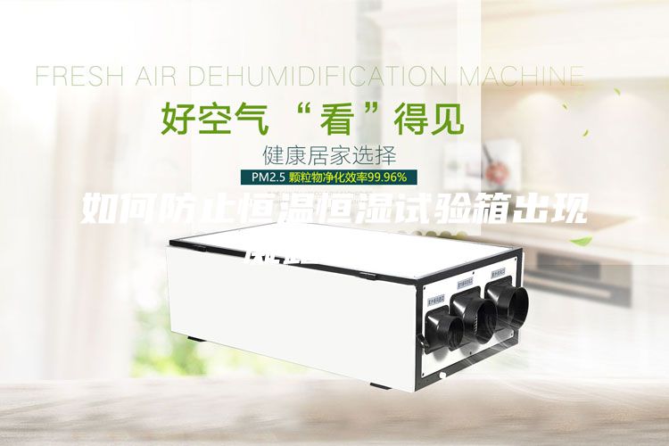 如何防止恒溫恒濕試驗箱出現(xiàn)凝露現(xiàn)象？