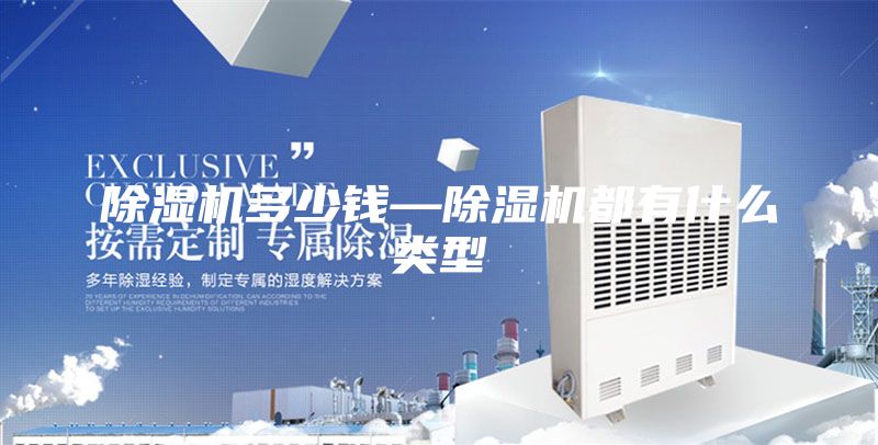 除濕機(jī)多少錢—除濕機(jī)都有什么類型