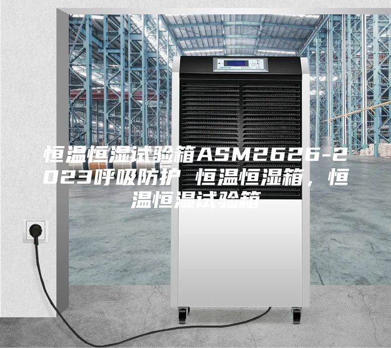 恒溫恒濕試驗(yàn)箱ASM2626-2023呼吸防護(hù) 恒溫恒濕箱，恒溫恒濕試驗(yàn)箱