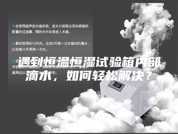 遇到恒溫恒濕試驗箱內(nèi)部滴水，如何輕松解決？