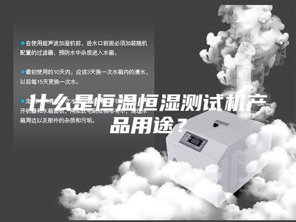 什么是恒溫恒濕測(cè)試機(jī)產(chǎn)品用途？