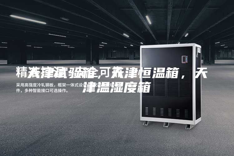 天津試驗箱，天津恒溫箱，天津溫濕度箱
